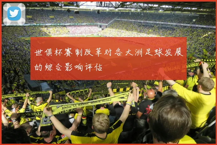 世俱杯赛制改革对各大洲足球发展的综合影响评估