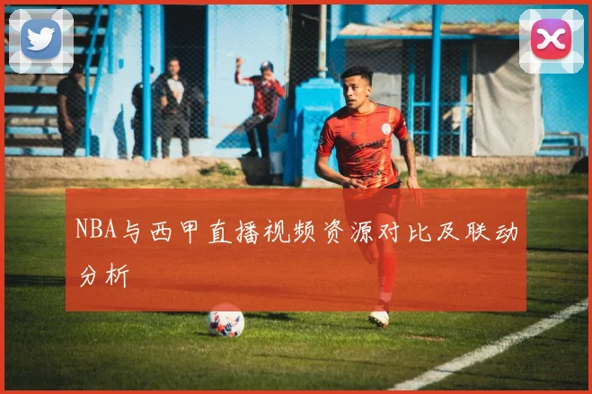 NBA与西甲直播视频资源对比及联动分析
