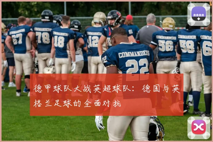 德甲球队大战英超球队：德国与英格兰足球的全面对抗